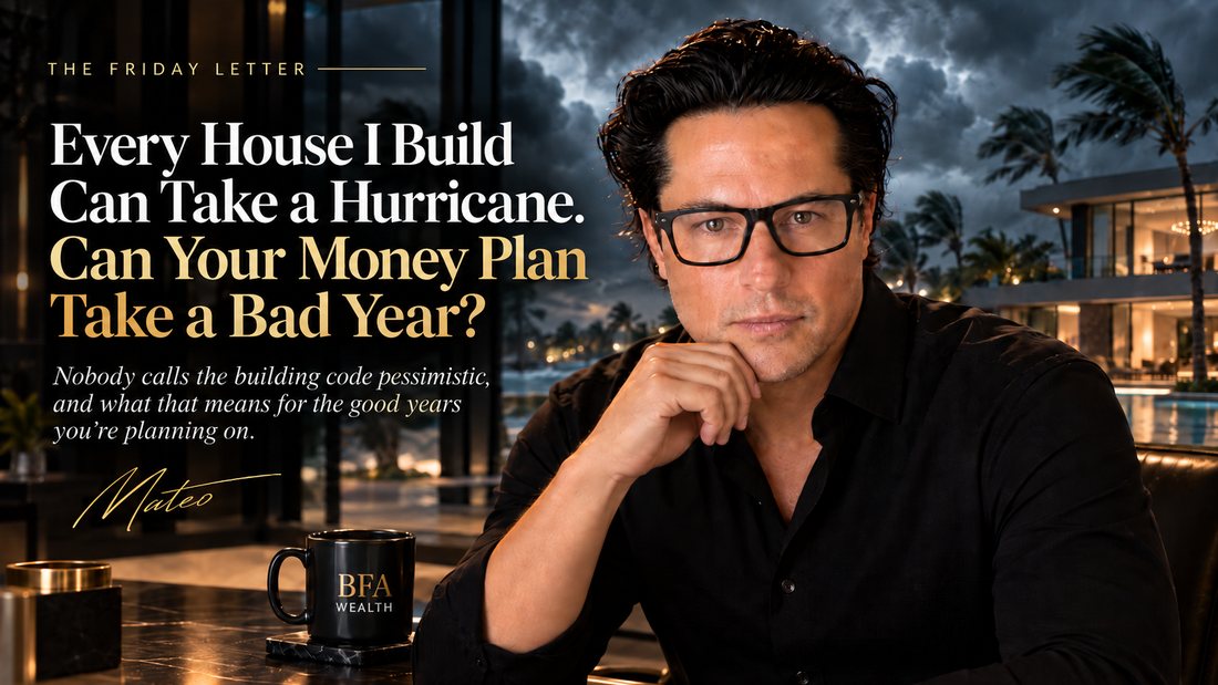 The Friday Letter: Every House I Build Can Take a Hurricane. Can Your Money Plan Take a Bad Year? Mateo Dellovo, Friday, September 25th, 2026.