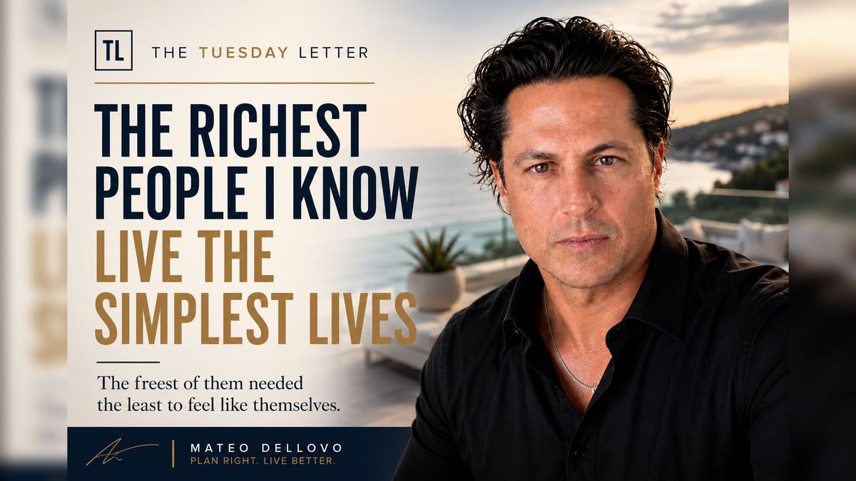 The Tuesday Letter: The richest people I know live the simplest lives. Mateo Dellovo, Tuesday, June 9th, 2026.